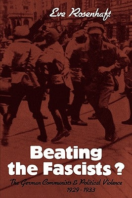 Beating the Fascists?: The German Communists and Political Violence 1929-1933 by Rosenhaft, Eve