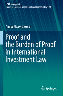 Proof and the Burden of Proof in International Investment Law by Cortesi, Giulio Alvaro
