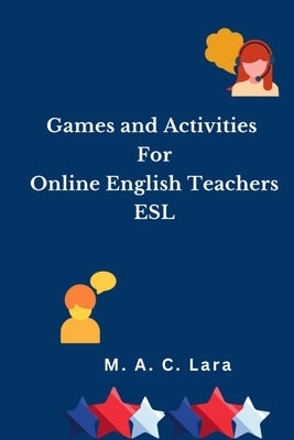 Games and Activities For Online English Teachers: ESL by Lara, M. A. C.