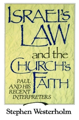 Israel's Law and the Church's Faith: Paul and His Recent Interpreters by Westerholm, Stephen