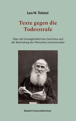 Texte gegen die Todesstrafe: Über die Unmöglichkeit des Gerichtes und der Bestrafung der Menschen untereinander by Tolstoi, Leo N.
