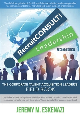 RecruitCONSULT! Leadership: The Corporate Talent Acquisition Leader's Field Book by Eskenazi, Jeremy M.