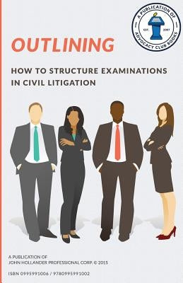 Outlining: How to structure examinations in civil litigation by Hollander, John a.