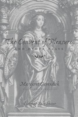 The Convent of Pleasure and Other Plays by Cavendish, Margaret