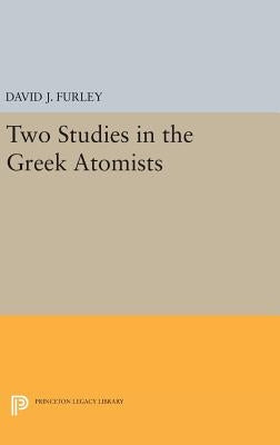 Two Studies in the Greek Atomists by Furley, David J.