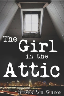 The Girl in the Attic by Wilson, Steven Paul