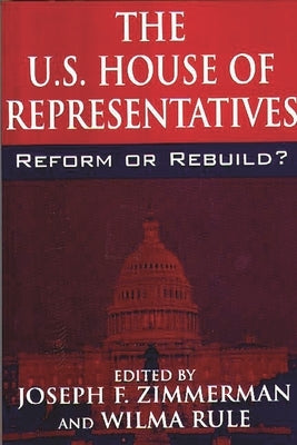 The U.S. House of Representatives: Reform or Rebuild? by Zimmerman, Joseph Francis