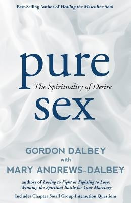Pure Sex: The Spirituality of Desire by Dalbey, Gordon