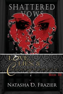Shattered Vows: Love, Lies & Consequences Book 3 by Frazier, Natasha D.
