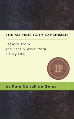 The Authenticity Experiment: Lessons From The Best & Worst Year Of My Life by De Gutes, Kate Carroll