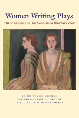 Women Writing Plays: Three Decades of the Susan Smith Blackburn Prize by Greene, Alexis