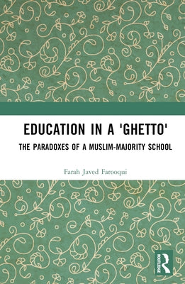 Education in a 'Ghetto': The Paradoxes of a Muslim-Majority School by Farooqui, Farah Javed