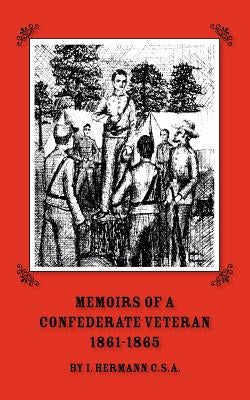 Memoirs of a Confederate Veteran 1861 - 1865 by Hermann, Isaac