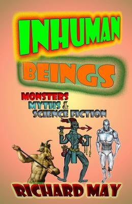 Inhuman Beings: Monsters, Myths & Science Fiction by May, Richard Allen