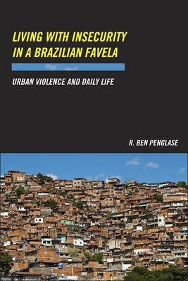 Living with Insecurity in a Brazilian Favela: Urban Violence and Daily Life by Penglase, R. Ben