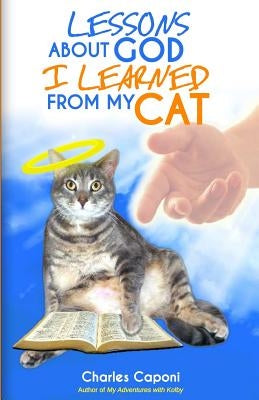 Lessons About God I Learned From My Cat by Caponi, Charles