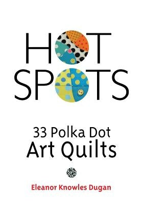 Hot Spots: 33 Polka Dot Art Quilts by Dugan, Eleanor Knowles