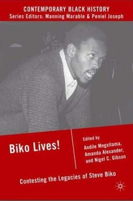 Biko Lives!: Contesting the Legacies of Steve Biko by Mngxitama, A.