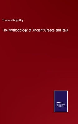 The Mythodology of Ancient Greece and Italy by Keightley, Thomas