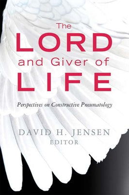 Lord and Giver of Life: Perspectives on Constructive Pneumatology by Jensen, David H.