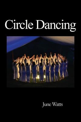 Circle Dancing: Celebrating the Sacred in Dance by Watts, June