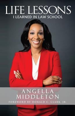 Life Lessons I Learned in Law School: This book is not about law school - it is about life. by Middleton Esq, Angella N.