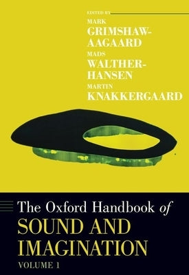 The Oxford Handbook of Sound and Imagination, Volume 1 by Grimshaw-Aagaard, Mark