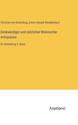 Denkwürdiger und nützlicher Rheinischer Antiquarius: III. Abtheilung 3. Band by Stramburg, Christian Von