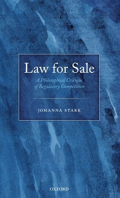 Law for Sale: A Philosophical Critique of Regulatory Competition by Stark, Johanna