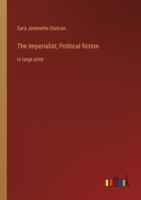 The Imperialist; Political fiction: in large print by Duncan, Sara Jeannette
