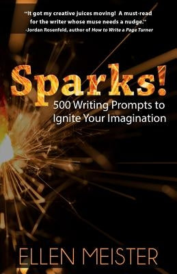 Sparks!: 500 Writing Prompts to Ignite Your Imagination by Meister, Ellen