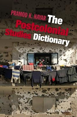 The Postcolonial Studies Dictionary by Nayar, Pramod K.