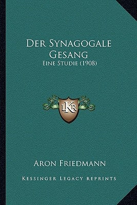 Der Synagogale Gesang: Eine Studie (1908) by Friedmann, Aron