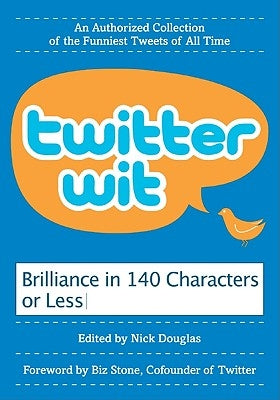 Twitter Wit: Brilliance in 140 Characters or Less by Douglas, Nick