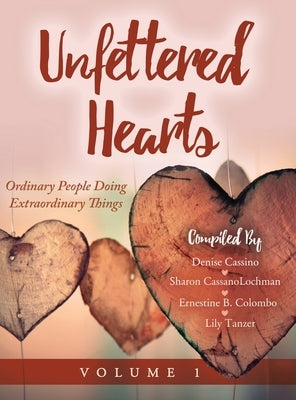 Unfettered Hearts: Ordinary People Doing Extraordinary Things: Ordinary People Doing Extraordinary Things by Cassanolochman, Sharon