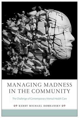 Managing Madness in the Community: The Challenge of Contemporary Mental Health Care by Dobransky, Kerry Michael