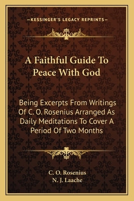 A Faithful Guide to Peace with God: Being Excerpts from Writings of C. O. Rosenius Arranged as Daily Meditations to Cover a Period of Two Months by Rosenius, C. O.