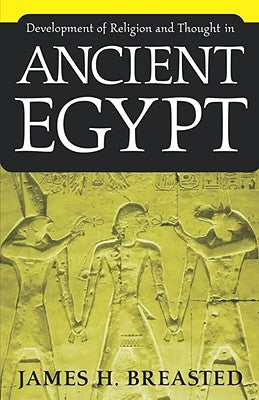 Development of Religion and Thought in Ancient Egypt by Breasted, James H.