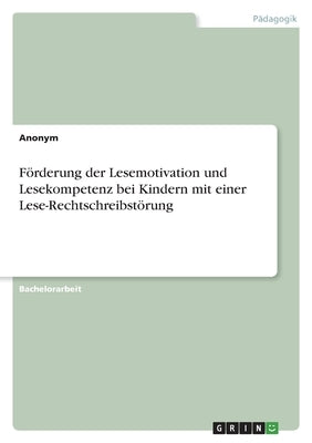 Förderung der Lesemotivation und Lesekompetenz bei Kindern mit einer Lese-Rechtschreibstörung by Anonym