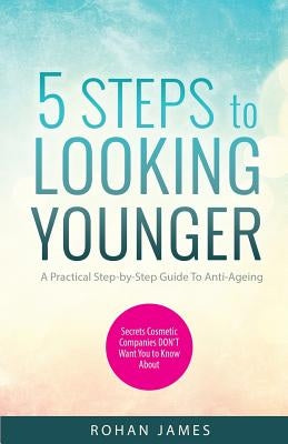 5 Steps to Looking Younger by James, Rohan