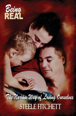 Being Real: The Narrow Way to Loving Ourselves by Fitchett, Steele