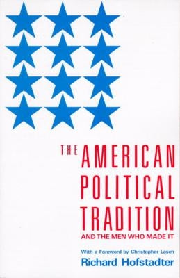 The American Political Tradition: And the Men Who Made It by Hofstadter, Richard