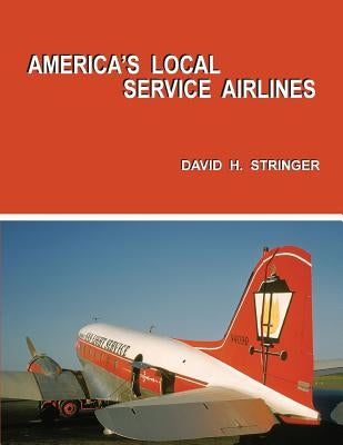 America's Local Service Airlines by Stringer, David H.