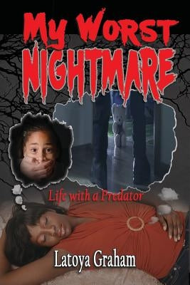 My Worst Nightmare: Life With a Predator by Graham, Latoya