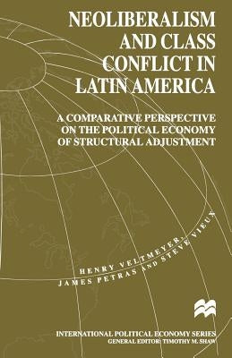 Neoliberalism and Class Conflict in Latin America: A Comparative Perspective on the Political Economy of Structural Adjustment by Veltmeyer, H.