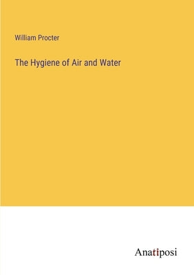The Hygiene of Air and Water by Procter, William