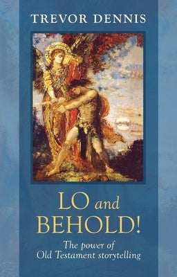 Lo and Behold! - The power of Old Testament story telling by Dennis, Trevor