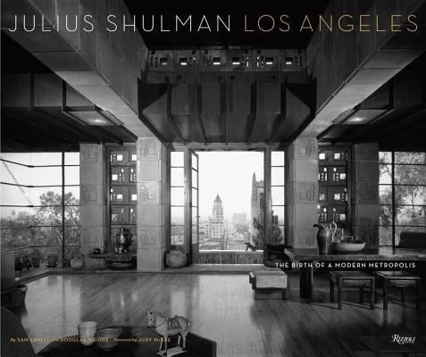 Julius Shulman Los Angeles: The Birth of a Modern Metropolis by Lubell, Sam