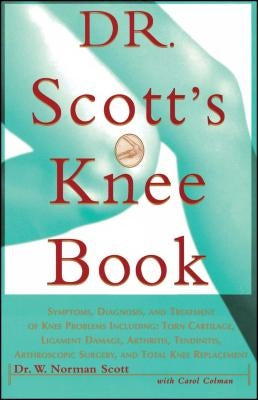 Dr. Scott's Knee Book: Symptoms, Diagnosis, and Treatment of Knee Problems Including Torn Cartilage, Ligament Damage, Arthritis, Tendinitis, by Colman, Carol