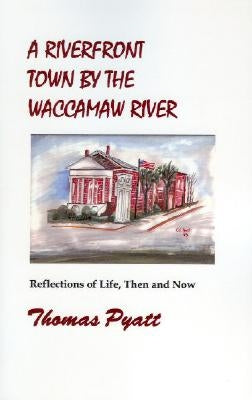A Riverfront Town by the Waccamaw River by Pyatt, Thomas J.